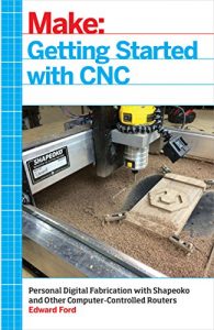 Download Getting Started with CNC: Personal Digital Fabrication with Shapeoko and Other Computer-Controlled Routers (Make) pdf, epub, ebook