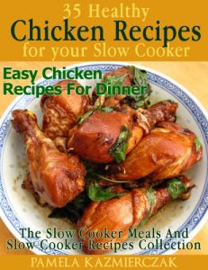 Download 35 Healthy Chicken Recipes For Your Slow Cooker – Easy Chicken Recipes For Dinner (The Slow Cooker Meals And Slow cooker Recipes Collection Book 4) pdf, epub, ebook