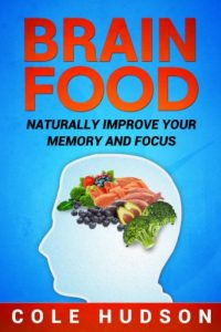 Download Brain Food: Superfoods to Naturally Improve Your Memory, Focus & Concentration pdf, epub, ebook