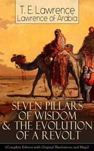 Download Seven Pillars of Wisdom & The Evolution of a Revolt (Complete Edition with Original Illustrations and Maps): Lawrence of Arabia’s Account and Memoirs of … and Guerrilla Warfare during World War One pdf, epub, ebook