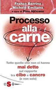 Download Processo alla carne : Tutto quello che non ci hanno mai detto sul rapprto cibo e cancro (e non solo) (Italian Edition) pdf, epub, ebook