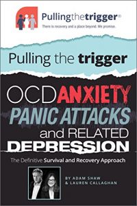 Download Pulling the Trigger: OCD, Anxiety, Panic Attacks and Related Depression – The definitive survival and recovery approach (Pullingthetrigger®) pdf, epub, ebook