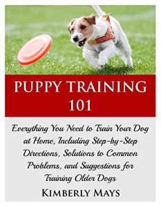 Download Puppy Training 101: Everything You Need to Train Your Dog at Home, Including Step-by-Step Directions, Solutions to Common Problems, and Suggestions for … tricks,train your dog,Puppy training books) pdf, epub, ebook