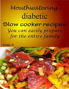 Download Mouthwatering diabetic slow cooker recipes you can easily prepare for the entire family pdf, epub, ebook