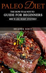 Download Paleo Diet: The How To & Not To Guide for Beginners: How To Lose Weight Effectively: Paleo Diet pdf, epub, ebook