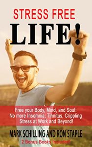 Download Stress: Stress Free Life!: Free your Mind, Body, and Soul: No more Insomnia, Tinnitus, and Crippling Stress at Work and Beyond! pdf, epub, ebook