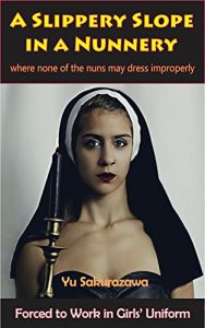 Download A Slippery Slope in a Nunnery: where none of the nuns may dress improperly (Forced to Work in Girls’ Uniform) pdf, epub, ebook