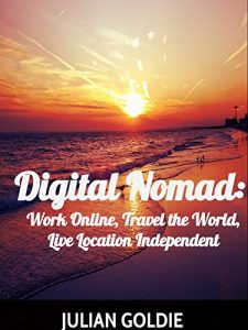 Download Digital Nomad: Work Online, Travel the World, Live Location Independent: 50 Awesome Tips On How to Get Started As A Digital Nomad, Work Online, Travel the World, Escape the 9-5 pdf, epub, ebook