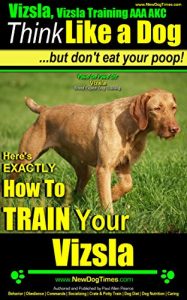 Download Vizsla, Vizsla Training AAA AKC: | Think Like a Dog, But Don’t Eat Your Poop! | Vizsla Breed Expert Training: Here’s EXACTLY How To Train Your Vizsla pdf, epub, ebook