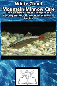 Download White Cloud Mountain Minnow Care: The Complete Guide to Caring for and Keeping White Cloud Mountain Minnow as Pet Fish (best Fish Care Practices) pdf, epub, ebook