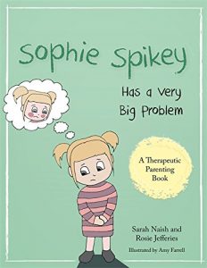 Download Sophie Spikey Has a Very Big Problem: A story about refusing help and needing to be in control (Therapeutic Parenting Books) pdf, epub, ebook