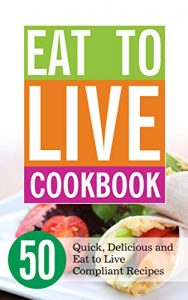 Download Eat to Live Cookbook: 50 Quick, Delicious and Eat to Live Compliant Recipes pdf, epub, ebook