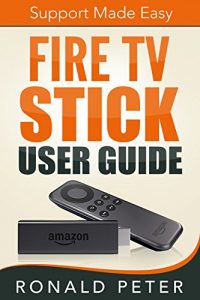 Download Fire TV Stick User Guide: Support Made Easy (Streaming Devices Book 2) pdf, epub, ebook