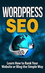 Download WordPress: WordPress SEO-Learn How to Rank Your Website or Blog the Simple Way – SEO for WordPress: WordPress SEO-WordPress for Beginners (Website Design, … Technology, Business and Money, E-Commerce) pdf, epub, ebook