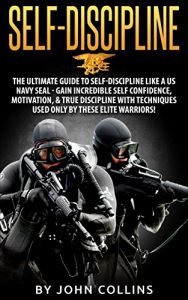 Download Self-Discipline: The Ultimate Guide to Self-Discipline like a US NAVY SEAL: Gain Incredible Self Confidence, Motivation, & True Discipline with Techniques used only by these Elite Warriors! pdf, epub, ebook