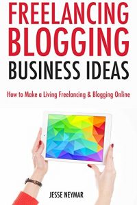 Download Freelancing Blogging Business Ideas: How to Make a Living Freelancing & Blogging Online pdf, epub, ebook