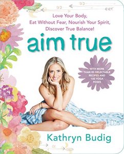 Download Aim True: Love Your Body, Eat Without Fear, Nourish Your Spirit, Discover True Balance! pdf, epub, ebook