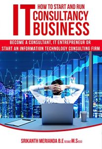 Download How to Start and Run IT Consultancy Business: Become a Consultant, IT Entrepreneur or Start an Information Technology Consulting Firm pdf, epub, ebook