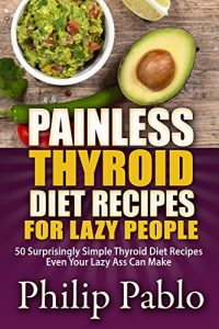 Download Painless Thyroid Diet Recipes For Lazy People: 50 Simple Thyroid Diet Recipes Even Your Lazy Ass Can Make pdf, epub, ebook