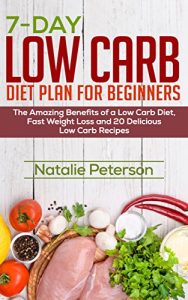 Download LOW CARB DIET FOR BEGINNERS: 7-Day Low Carb Diet Plan For Beginners: The Amazing Benefits of a Low Carb Diet: Fast Weight Loss + 20 Delicious Low Carb Recipes: Eat Healthy & Improve Your Life Style! pdf, epub, ebook