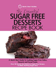 Download The Essential Sugar Free Desserts Recipe Book: A Quick Start Guide To Cooking Sugar-Free Cakes, Desserts and Sweet Treats. Over 80 Sweet And Delicious Sugar-Free Recipes To Make Quitting Sugar Easy pdf, epub, ebook