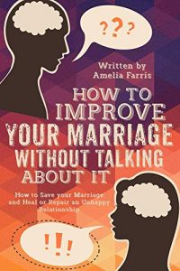 Download How to Improve Your Marriage without Talking About It: How to Save your Marriage and Heal or Repair an Unhappy Relationship pdf, epub, ebook