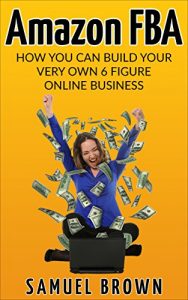 Download Amazon FBA: How You Can Build Your Very Own 6 Figure Online Business pdf, epub, ebook