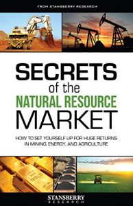 Download Secrets of the Natural Resource Market: How To Set Yourself Up For Huge Returns In Mining, Energy, And Agriculture pdf, epub, ebook