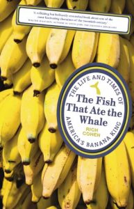 Download The Fish that Ate the Whale: The Life and Times of America’s Banana King pdf, epub, ebook