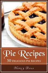 Download Pie Recipes: 50 Delicious Pie Recipes (Pie Cookbook, Home Cooking, Desserts) pdf, epub, ebook