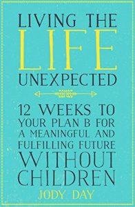 Download Living the Life Unexpected: 12 Weeks to Your Plan B for a Meaningful and Fulfilling Future Without Children pdf, epub, ebook