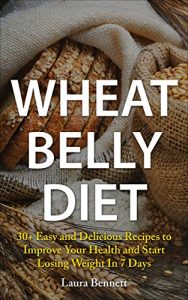 Download Wheat Belly Diet: 30+ Easy and Delicious Recipes to Improve Your Health and Start Losing Weight In 7 Days (Wheat Belly Diet, Wheat Belly Diet Recipes, … Belly Diet Books, Diet Recipes, Diet Cook) pdf, epub, ebook