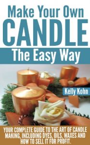 Download Make Your Own Candle the Easy Way: Your Complete Guide to the Art of Candle Making, Including Dyes, Oils, Waxes and How to Sell It for Profit pdf, epub, ebook