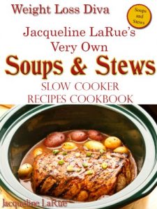 Download Weight Loss Diva Jacqueline LaRue’s Very Own SOUPS & STEWS Slow Cooker Recipes Cookbook pdf, epub, ebook