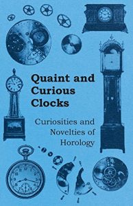 Download Quaint and Curious Clocks – Curiosities and Novelties of Horology pdf, epub, ebook