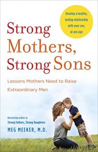 Download Strong Mothers, Strong Sons: Lessons Mothers Need to Raise Extraordinary Men pdf, epub, ebook