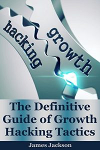 Download Growth Hacking: The Definitive Guide of Growth Hacking Tactics(growth mindset, growth hacker,growth marketing,growth seo,growth engines,growth investing,seo marketing,seo for growth) pdf, epub, ebook