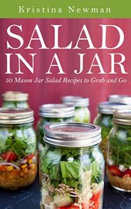 Download Salad in a Jar: Mason Jar Salad Recipes to Grab and Go (Healthy Salad recipes, Quick and Easy Recipes, Salad Recipes) pdf, epub, ebook