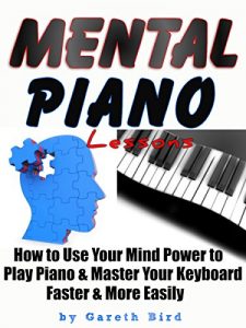 Download Mental Piano Lessons: How to Use Your Mind Power to Play Piano & Master Your Keyboard Faster & More Easily pdf, epub, ebook