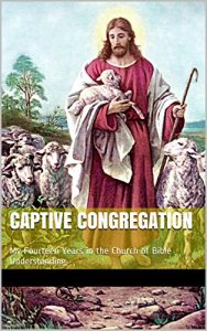 Download Captive Congregation: My Fourteen Years in the Church of Bible Understanding pdf, epub, ebook