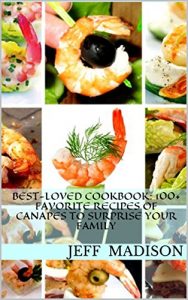 Download Best-Loved Cookbook: 100+ Favorite Recipes Of Canapes To Surprise Your Family pdf, epub, ebook