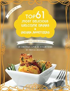 Download Top 61 Most Delicious Welcome Drinks & Indian Appetizers: 30 Drinks and 31 Starters – All Vegetarian Recipes (Indian Cooking Made Easy Book 2) pdf, epub, ebook