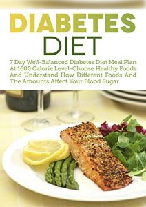 Download Diabetes Diet: 7 Day Well-Balanced Diabetes Diet Meal Plan At 1600 Calorie Level-Choose Healthy Foods And Understand How Different Foods And The Amounts Affect Your Blood Sugar pdf, epub, ebook