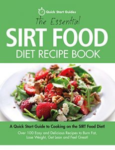 Download The Essential Sirt Food Diet Recipe Book: A Quick Start Guide To Cooking on The Sirt Food Diet! Over 100 Easy and Delicious Recipes to Burn Fat, Lose Weight, Get Lean and Feel Great! pdf, epub, ebook