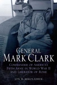 Download General Mark Clark: Commander of U.S. Fifth Army and Liberator of Rome pdf, epub, ebook