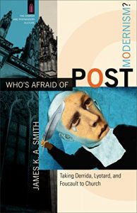 Download Who’s Afraid of Postmodernism? (The Church and Postmodern Culture): Taking Derrida, Lyotard, and Foucault to Church pdf, epub, ebook