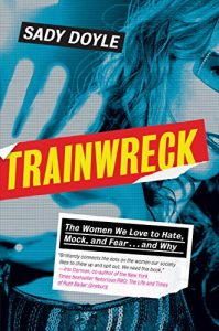 Download Trainwreck: The Women We Love to Hate, Mock, and Fear . . . and Why pdf, epub, ebook