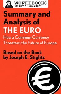 Download Summary and Analysis of The Euro: How a Common Currency Threatens the Future of Europe: Based on the Book by Joseph E. Stiglitz pdf, epub, ebook