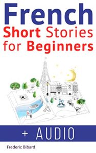 Download French: Short Stories for Beginners + Audio: Improve your reading and listening skills in French pdf, epub, ebook