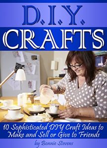 Download DIY Crafts: 10 Sophisticated DIY Craft Ideas to Make and Sell or Give to Friends ~ ( DIY Gift Ideas | Craft Ideas for Adults | Do It Yourself Crafts ) pdf, epub, ebook